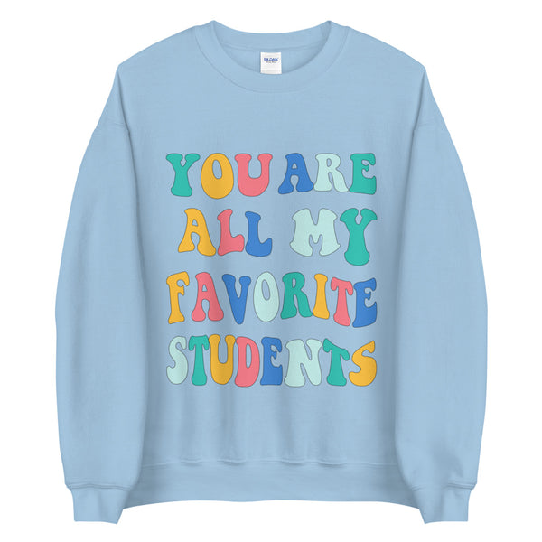 ~* PRINT ON FRONT *~ you are all my favorite students crewneck