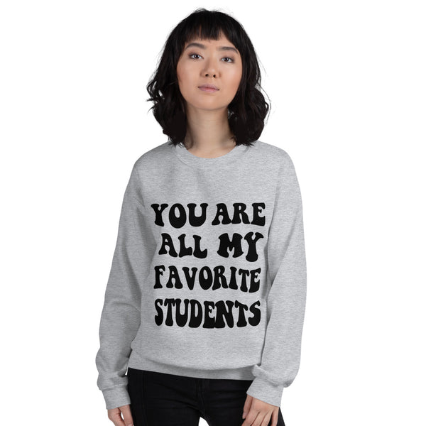 ~* PRINT ON FRONT *~ you are all my favorite students crewneck