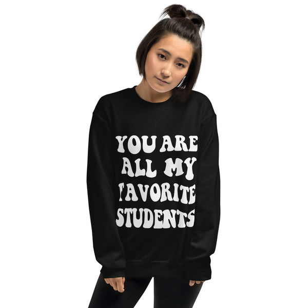 ~* PRINT ON FRONT *~ you are all my favorite students crewneck