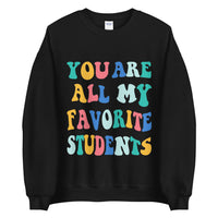 ~* PRINT ON FRONT *~ you are all my favorite students crewneck