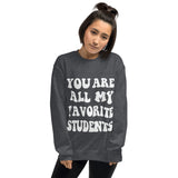 ~* PRINT ON FRONT *~ you are all my favorite students crewneck