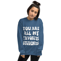 ~* PRINT ON FRONT *~ you are all my favorite students crewneck