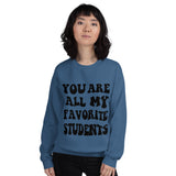 ~* PRINT ON FRONT *~ you are all my favorite students crewneck