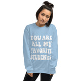 ~* PRINT ON FRONT *~ you are all my favorite students crewneck