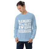 ~* PRINT ON FRONT *~ remind me to take attendance crewneck