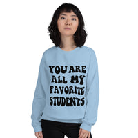 ~* PRINT ON FRONT *~ you are all my favorite students crewneck