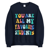 ~* PRINT ON FRONT *~ you are all my favorite students crewneck