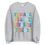 ~* PRINT ON FRONT *~ you are all my favorite students crewneck