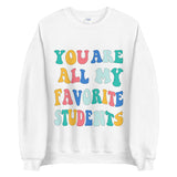 ~* PRINT ON FRONT *~ you are all my favorite students crewneck